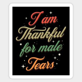 I am thakful for male tears Magnet